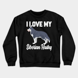 I Love My Siberian Husky Crewneck Sweatshirt